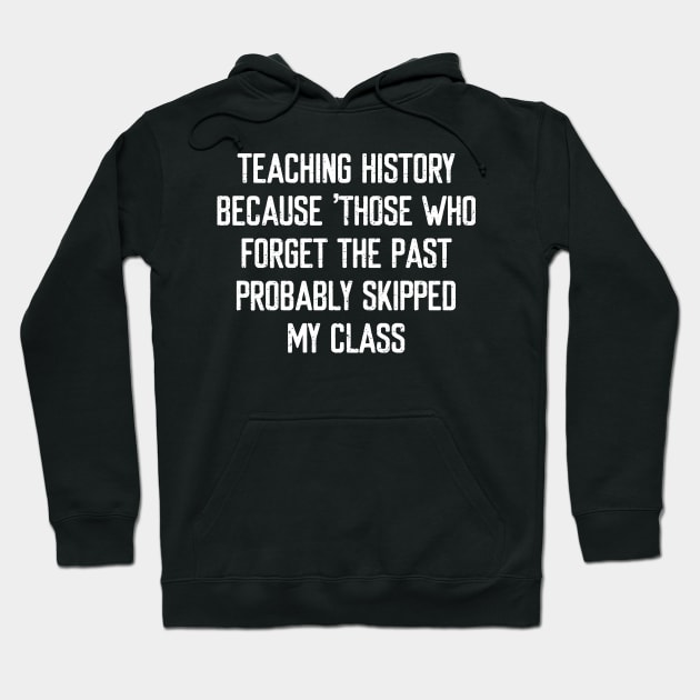 Teaching history Because 'those who forget the past' Hoodie by trendynoize